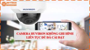 camera-huviron-khong-ghi-hinh-lien-tuc-du-da-cai-dat.jpg-1