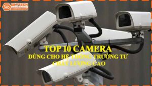 top-10-camera-dung-cho-he-thong-truong-tu-chat-luong-cao-1