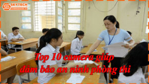 top-10-camera-giup-dam-bao-an-ninh-phong-thi-0