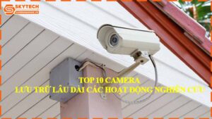 top-10-camera-luu-tru-lau-dai-cac-hoat-dong-nghien-cuu