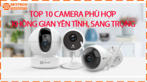 top-10-camera-phu-hop-khong-gian-yen-tinh-sang-trong