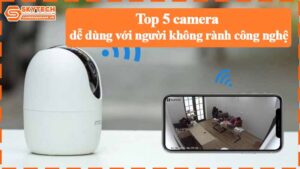 top-5-camera-de-dung-voi-nguoi-khong-ranh-cong-nghe