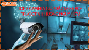 top-5-camera-giup-bao-ve-khach-truoc-tinh-huong-nguy-hiem