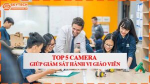 top-5-camera-giup-giam-sat-hanh-vi-giao-vien.jpg-0
