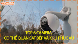 top-6-camera-co-the-quan-sat-bep-va-khu-phuc-vu