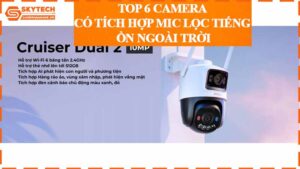 top-6-camera-co-tich-hop-mic-loc-tieng-on-ngoai-troi