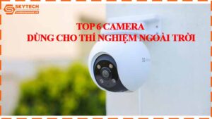 top-6-camera-dung-cho-thi-nghiem-ngoai-troi