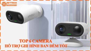 top-6-camera-ho-tro-ghi-hinh-ban-dem-tot