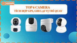 top-6-camera-tich-hop-gps-ghi-lai-vi-tri-quay