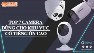 top-7-camera-dung-cho-khu-vuc-co-tieng-on-cao