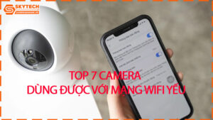 top-7-camera-dung-duoc-voi-mang-wifi-yeu
