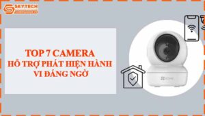 top-7-camera-ho-tro-phat-hien-hanh-vi-dang-ngo