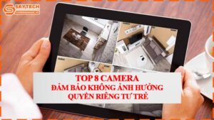 top-8-camera-dam-bao-khong-anh-huong-quyen-rieng-tu-tre.jpg-0