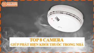 top-8-camera-giup-phat-hien-khoi-thuoc-trong-nha