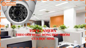 top-8-camera-theo-doi-hoat-dong-hoc-nhom-cua-hoc-sinh