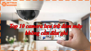 Top-10-camera-luu-tru-dam-may-khong-can-dau-ghi-11