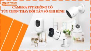 camera-fpt-khong-co-tuy-chon-thay-doi-tan-so-ghi-hinh