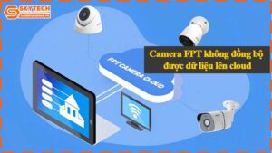 camera-fpt-khong-dong-bo-duoc-du-lieu-len-cloud