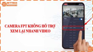 camera-fpt-khong-ho-tro-xem-lai-nhanh-video