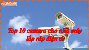 top-10-camera-cho-nha-may-lap-rap-dien-tu-11