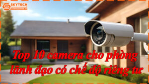 top-10-camera-cho-phong-lanh-dao-co-che-do-rieng-tu-11