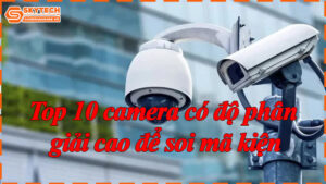 top-10-camera-co-do-phan-giai-cao-de-soi-ma-kien-11