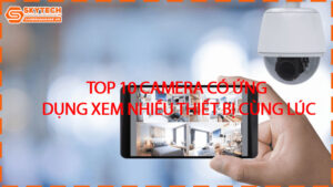 top-10-camera-co-ung-dung-xem-nhieu-thiet-bi-cung-luc