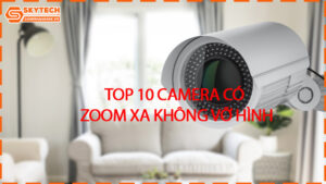 top-10a-camera-co-zoom-xa-khong-vo-hinh