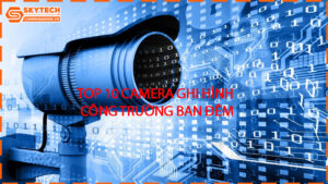 top-10-camera-ghi-hinh-cong-truong-ban-dem
