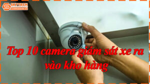 top-10-camera-giam-sat-xe-ra-vao-kho-hang-11