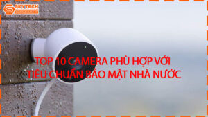 top-10-camera-phu-hop-voi-tieu-chuan-bao-mat-nha-nuoc