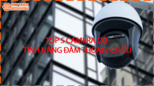 top-5-camera-co-tinh-nang-dam-thoai-2-chieu