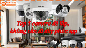 top-5-camera-de-lap-khong-can-di-day-phuc-tap-6