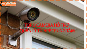 top-5-camera-ho-tro-quan-ly-tu-app-trung-tam