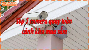top-5-camera-quay-toan-canh-khu-mua-sam-6