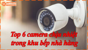 top-6-camera-chiu-nhiet-trong-khu-bep-nha-hang-7