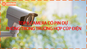 top-6-camera-co-pin-du-phong-trong-truong-hop-cup-dien