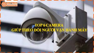 top-6-camera-giup-theo-doi-nguoi-van-hanh-may.jpg-0