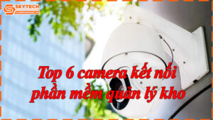 top-6-camera-ket-noi-phan-mem-quan-ly-kho-7