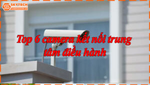 top-6-camera-ket-noi-trung-tam-dieu-hanh-7