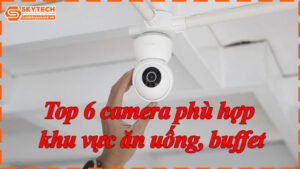 top-6-camera-phu-hop-khu-vuc-an-uong-buffet-7