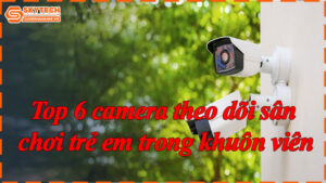 top-6-camera-theo-doi-san-choi-tre-em-trong-khuon-vien-7