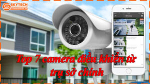 top-7-camera-dieu-khien-tu-tru-so-chinh-8
