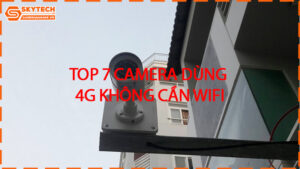 top-7-camera-dung-4g-khong-can-wifi