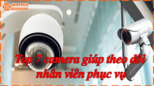 top-7-camera-giup-theo-doi-nhan-vien-phuc-vu-8