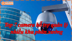 top-7-camera-ho-tro-quan-ly-nhieu-khu-phan-xuong-8
