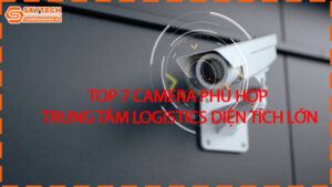 top-7-camera-phu-hop-trung-tam-logistics-dien-tich-lon