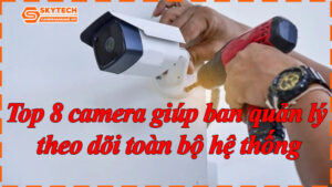 top-8-camera-giup-ban-quan-ly-theo-doi-toan-bo-he-thong-9