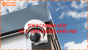 top-8-camera-giup-xu-ly-tinh-huong-khieu-nai