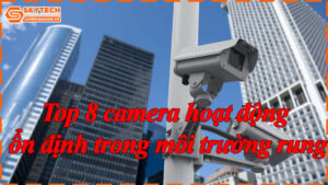top-8-camera-hoat-dong-on-dinh-trong-moi-truong-rung-9